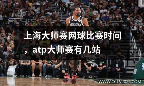 上海大师赛网球比赛时间，atp大师赛有几站