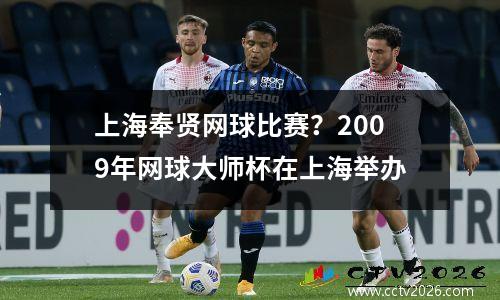 上海奉贤网球比赛？2009年网球大师杯在上海举办