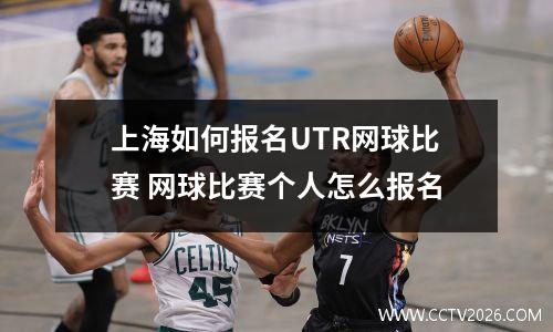 上海如何报名UTR网球比赛 网球比赛个人怎么报名