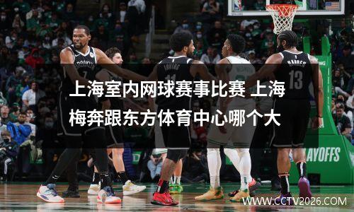 上海室内网球赛事比赛 上海梅奔跟东方体育中心哪个大