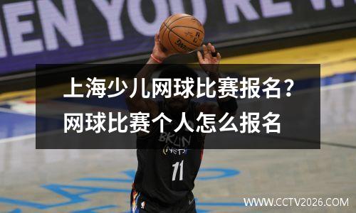 上海少儿网球比赛报名？网球比赛个人怎么报名