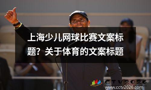 上海少儿网球比赛文案标题？关于体育的文案标题