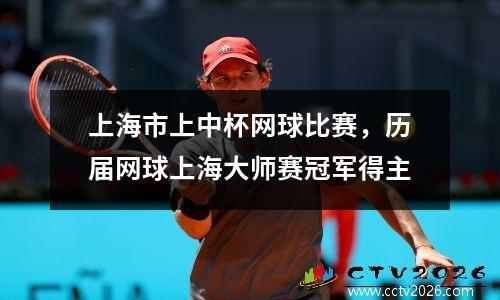 上海市上中杯网球比赛，历届网球上海大师赛冠军得主