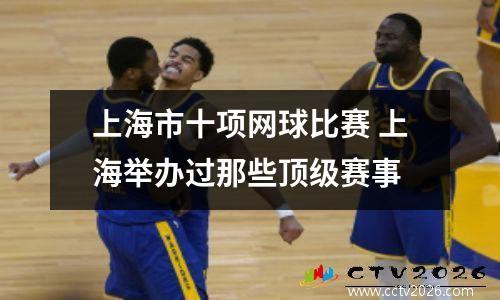 上海市十项网球比赛 上海举办过那些顶级赛事