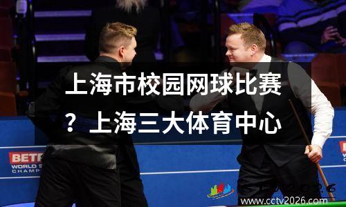 上海市校园网球比赛？上海三大体育中心