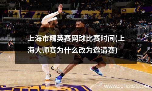 上海市精英赛网球比赛时间(上海大师赛为什么改为邀请赛)