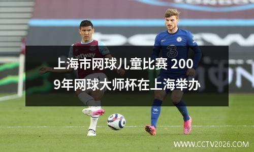 上海市网球儿童比赛 2009年网球大师杯在上海举办