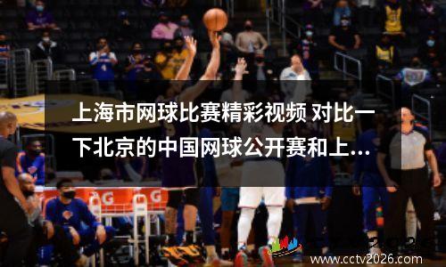 上海市网球比赛精彩视频 对比一下北京的中国网球公开赛和上海的大师赛