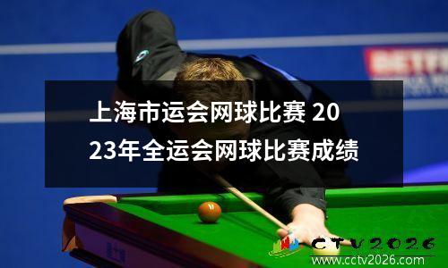 上海市运会网球比赛 2023年全运会网球比赛成绩