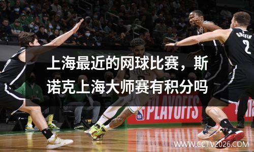 上海最近的网球比赛，斯诺克上海大师赛有积分吗