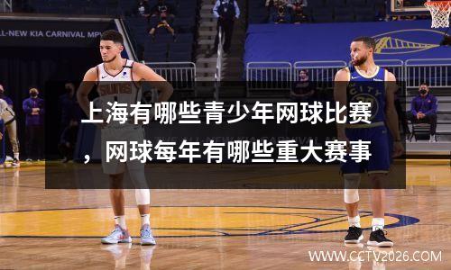 上海有哪些青少年网球比赛，网球每年有哪些重大赛事