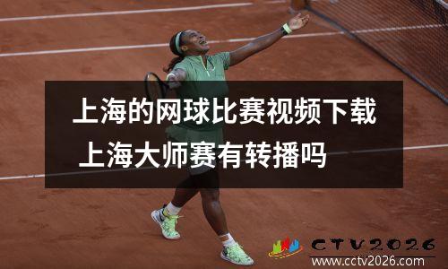 上海的网球比赛视频下载 上海大师赛有转播吗