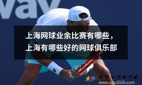 上海网球业余比赛有哪些，上海有哪些好的网球俱乐部
