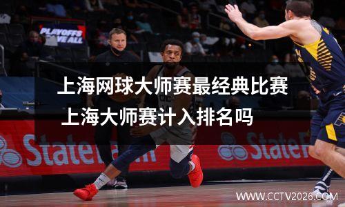 上海网球大师赛最经典比赛 上海大师赛计入排名吗