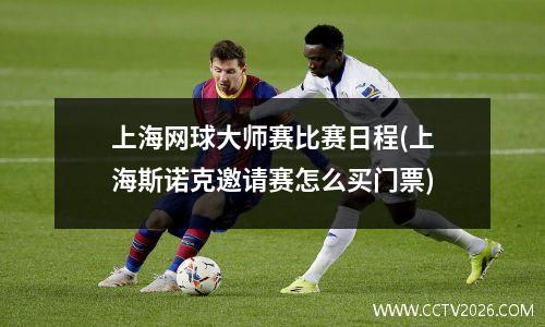 上海网球大师赛比赛日程(上海斯诺克邀请赛怎么买门票)
