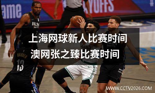 上海网球新人比赛时间 澳网张之臻比赛时间