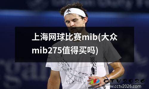 上海网球比赛mib(大众mib275值得买吗)