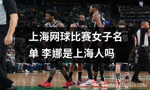 上海网球比赛女子名单 李娜是上海人吗