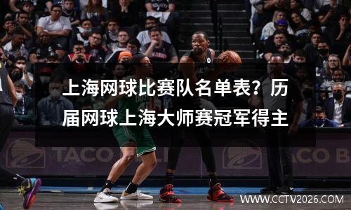 上海网球比赛队名单表？历届网球上海大师赛冠军得主