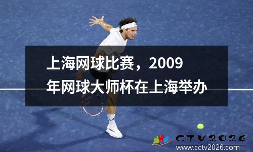 上海网球比赛，2009年网球大师杯在上海举办