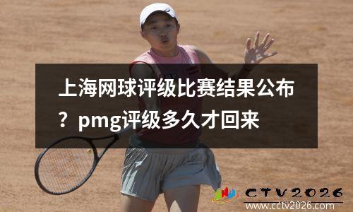 上海网球评级比赛结果公布？pmg评级多久才回来