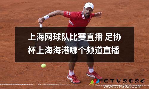 上海网球队比赛直播 足协杯上海海港哪个频道直播