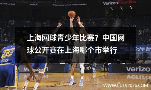 上海网球青少年比赛？中国网球公开赛在上海哪个市举行