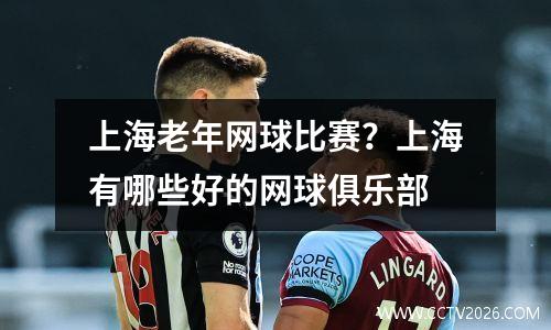 上海老年网球比赛？上海有哪些好的网球俱乐部