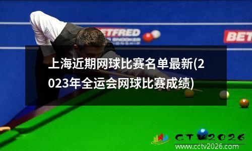 上海近期网球比赛名单最新(2023年全运会网球比赛成绩)