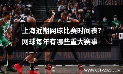 上海近期网球比赛时间表？网球每年有哪些重大赛事