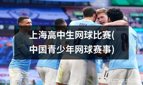 上海高中生网球比赛(中国青少年网球赛事)