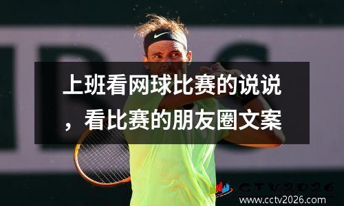 上班看网球比赛的说说，看比赛的朋友圈文案