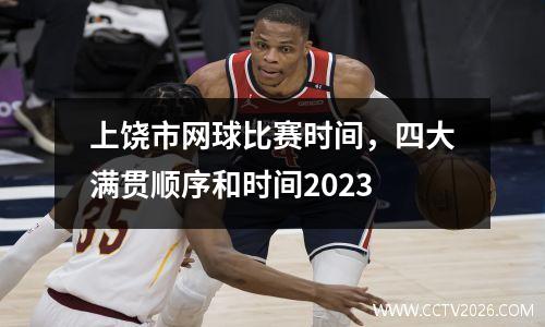 上饶市网球比赛时间，四大满贯顺序和时间2023