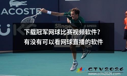 下载冠军网球比赛视频软件？有没有可以看网球直播的软件