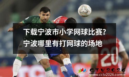 下载宁波市小学网球比赛？宁波哪里有打网球的场地