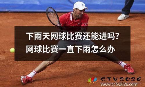 下雨天网球比赛还能进吗？网球比赛一直下雨怎么办