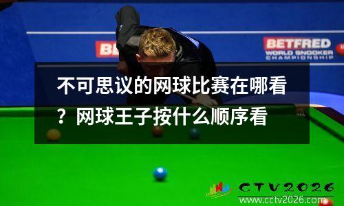 不可思议的网球比赛在哪看？网球王子按什么顺序看