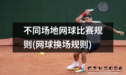 不同场地网球比赛规则(网球换场规则)