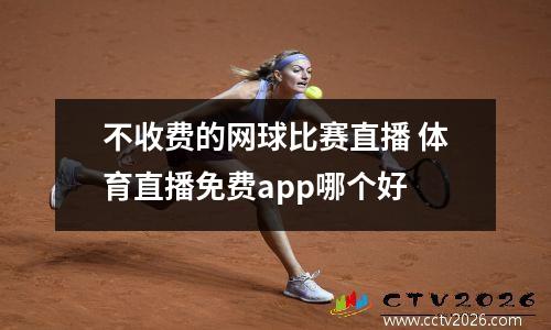 不收费的网球比赛直播 体育直播免费app哪个好