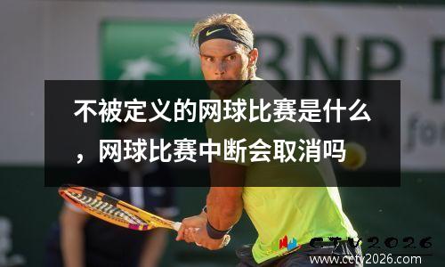 不被定义的网球比赛是什么，网球比赛中断会取消吗