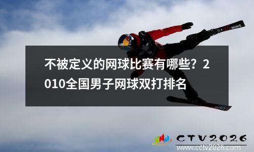 不被定义的网球比赛有哪些？2010全国男子网球双打排名