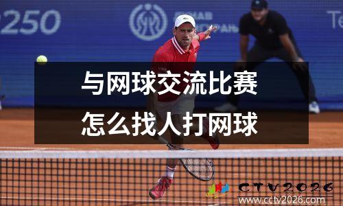 与网球交流比赛 怎么找人打网球