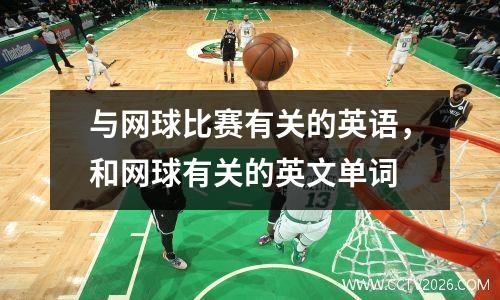 与网球比赛有关的英语，和网球有关的英文单词
