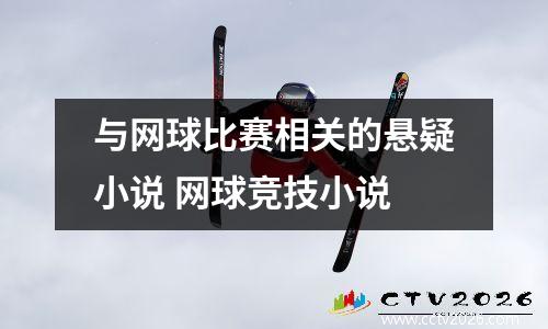 与网球比赛相关的悬疑小说 网球竞技小说