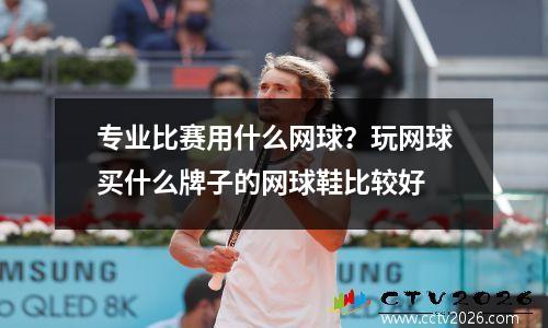 专业比赛用什么网球？玩网球买什么牌子的网球鞋比较好