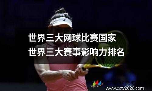 世界三大网球比赛国家 世界三大赛事影响力排名