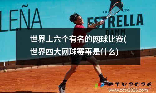 世界上六个有名的网球比赛(世界四大网球赛事是什么)