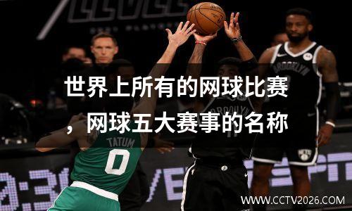世界上所有的网球比赛，网球五大赛事的名称