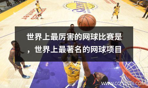 世界上最厉害的网球比赛是，世界上最著名的网球项目