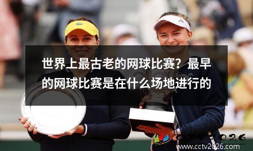 世界上最古老的网球比赛？最早的网球比赛是在什么场地进行的